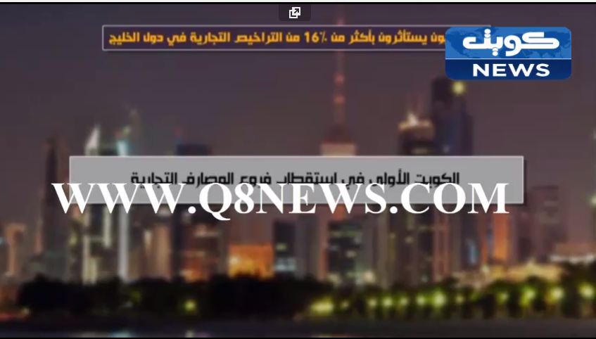 فيديو: الكويتيون يستأثرون بأكثر من 16 ٪ من التراخيص التجارية في دول الخليج